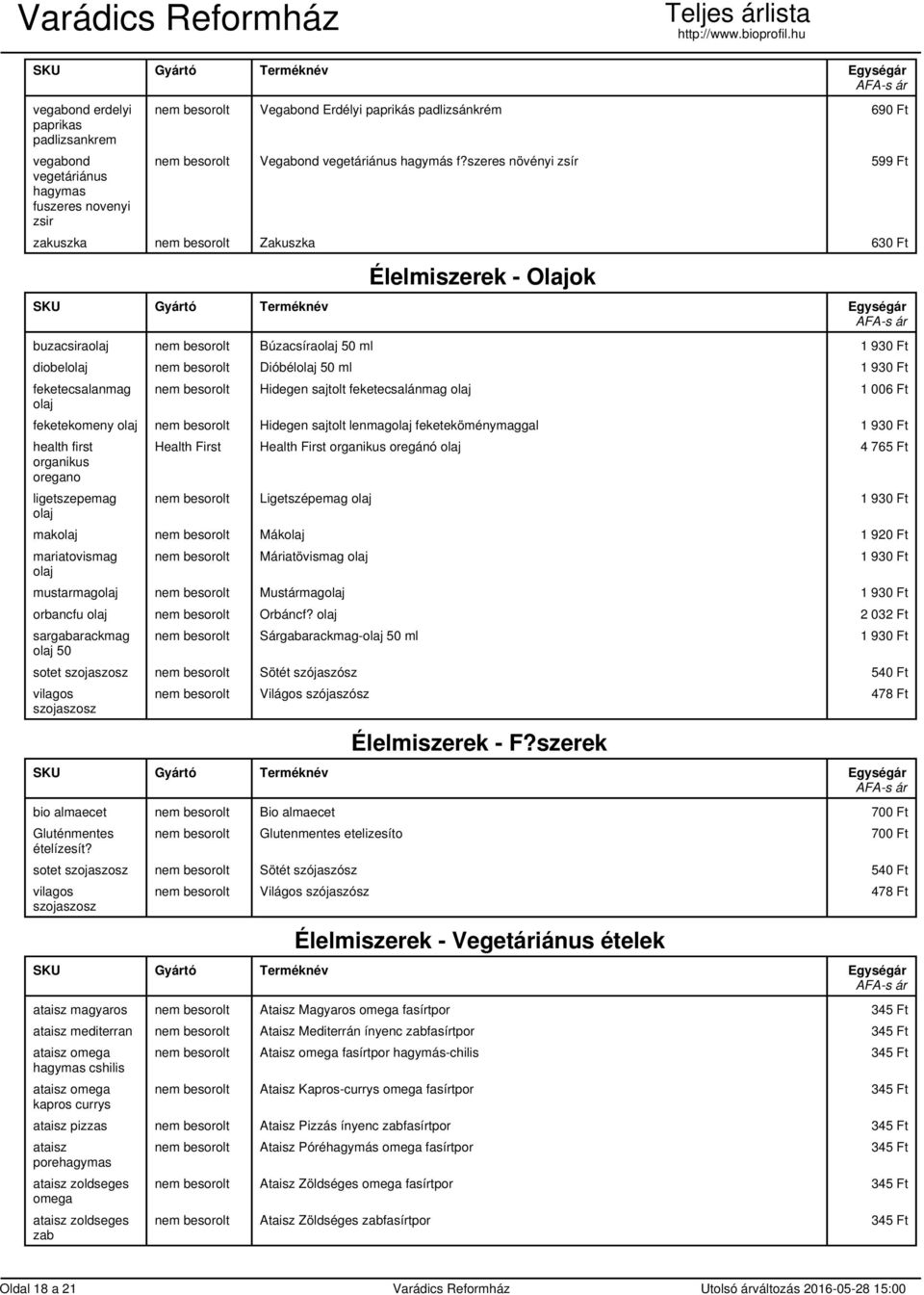 feketecsalanmag olaj nem besorolt Hidegen sajtolt feketecsalánmag olaj 1 006 Ft feketekomeny olaj nem besorolt Hidegen sajtolt lenmagolaj feketeköménymaggal 1 930 Ft organikus oregano ligetszepemag