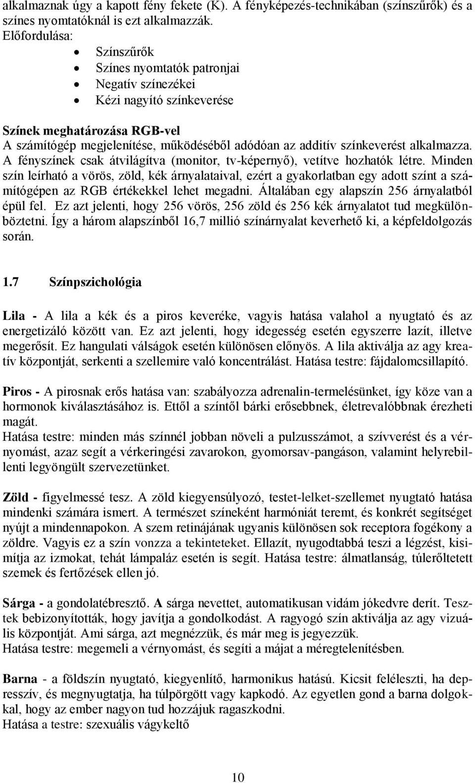 alkalmazza. A fényszínek csak átvilágítva (monitor, tv-képernyő), vetítve hozhatók létre.