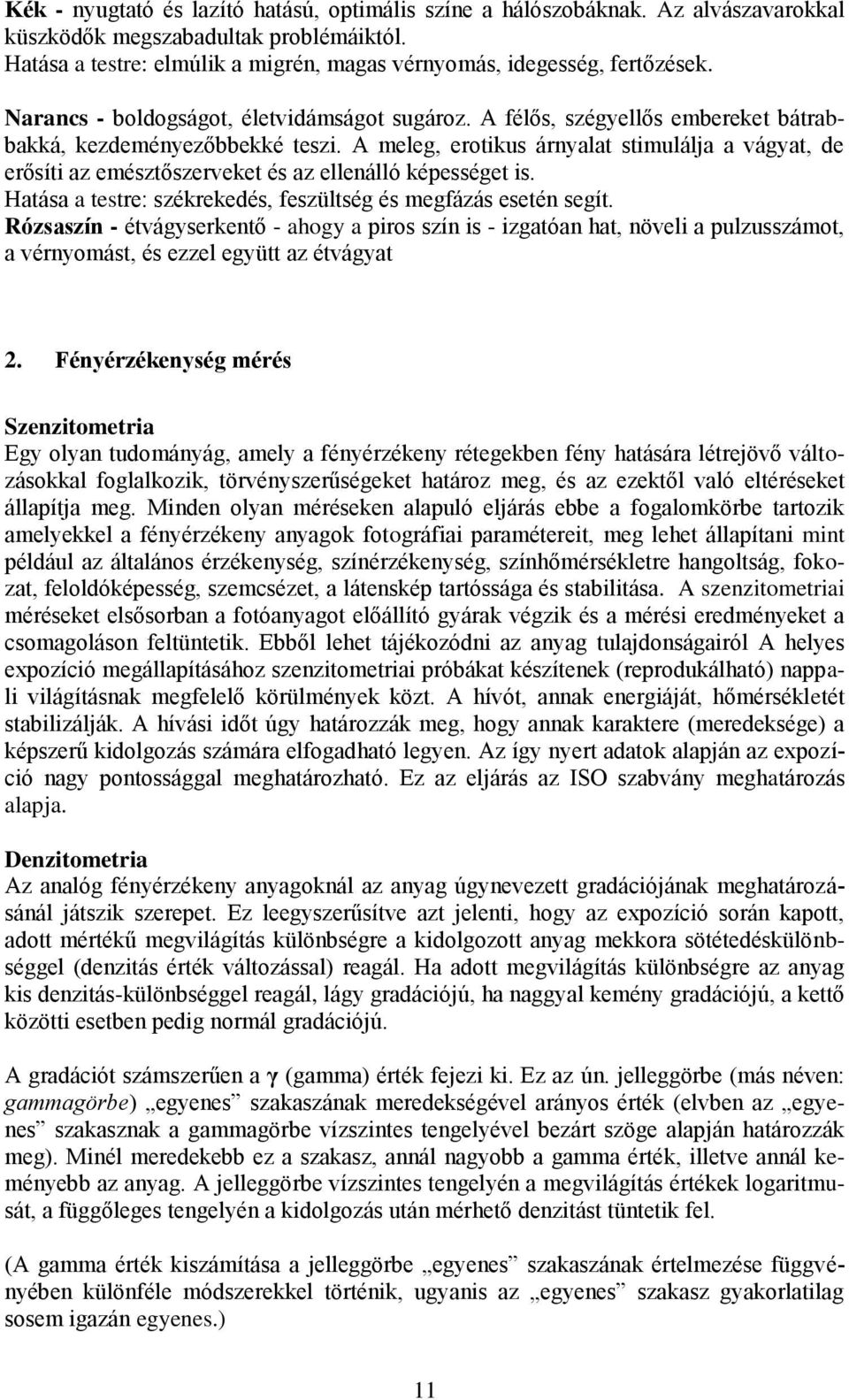 A meleg, erotikus árnyalat stimulálja a vágyat, de erősíti az emésztőszerveket és az ellenálló képességet is. Hatása a testre: székrekedés, feszültség és megfázás esetén segít.