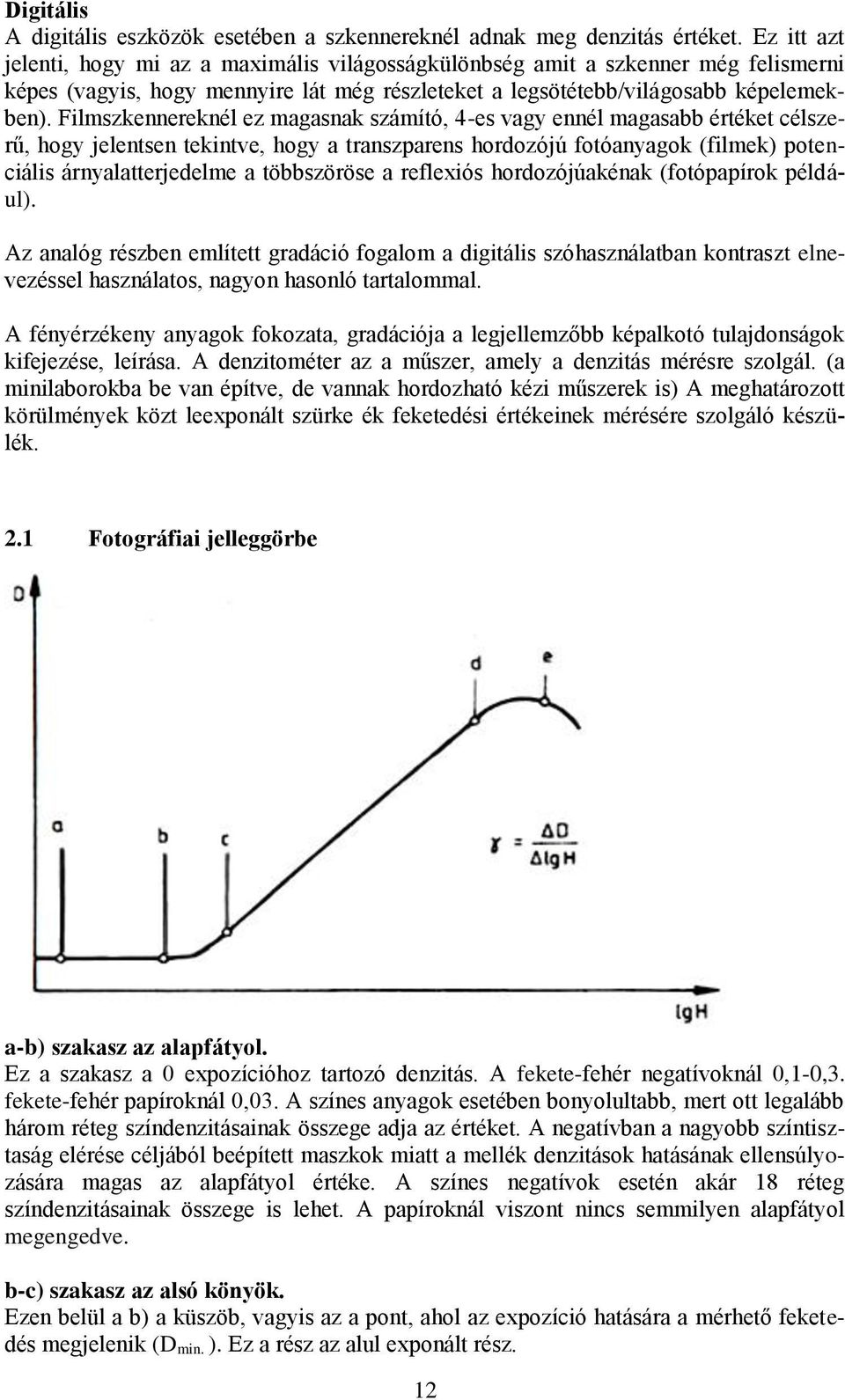 Filmszkennereknél ez magasnak számító, 4-es vagy ennél magasabb értéket célszerű, hogy jelentsen tekintve, hogy a transzparens hordozójú fotóanyagok (filmek) potenciális árnyalatterjedelme a
