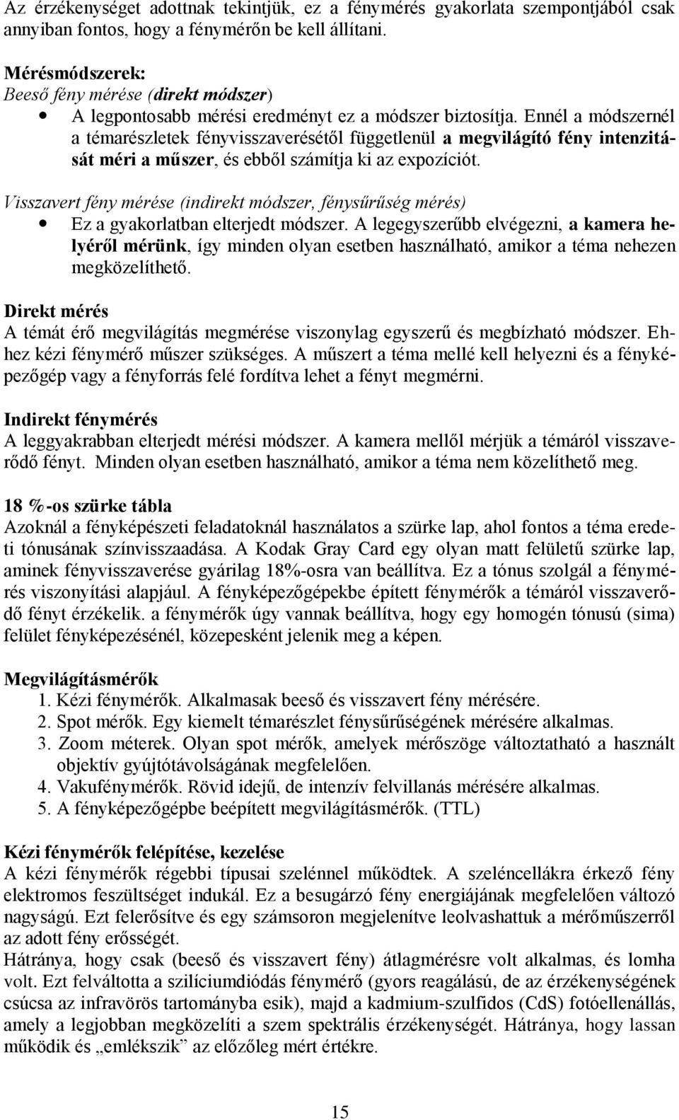 Ennél a módszernél a témarészletek fényvisszaverésétől függetlenül a megvilágító fény intenzitását méri a műszer, és ebből számítja ki az expozíciót.