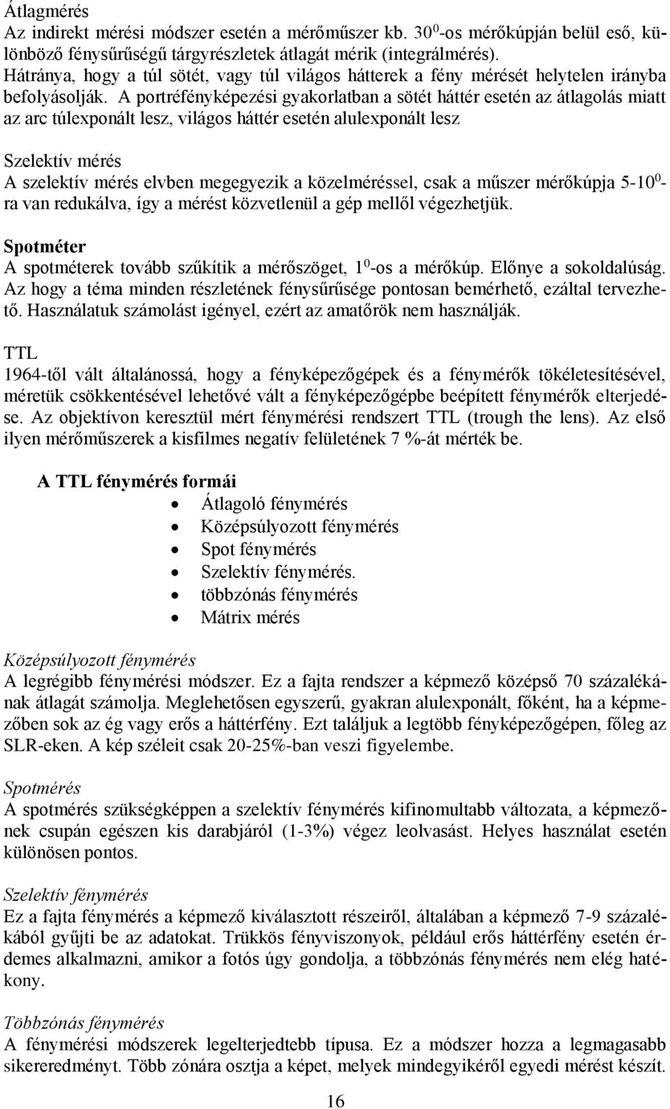 A portréfényképezési gyakorlatban a sötét háttér esetén az átlagolás miatt az arc túlexponált lesz, világos háttér esetén alulexponált lesz Szelektív mérés A szelektív mérés elvben megegyezik a