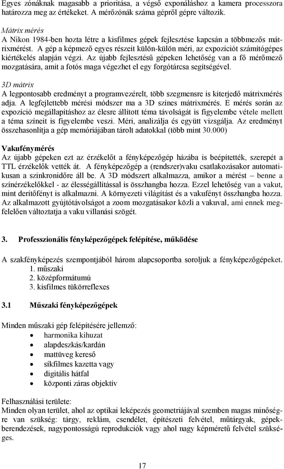 A gép a képmező egyes részeit külön-külön méri, az expozíciót számítógépes kiértékelés alapján végzi.