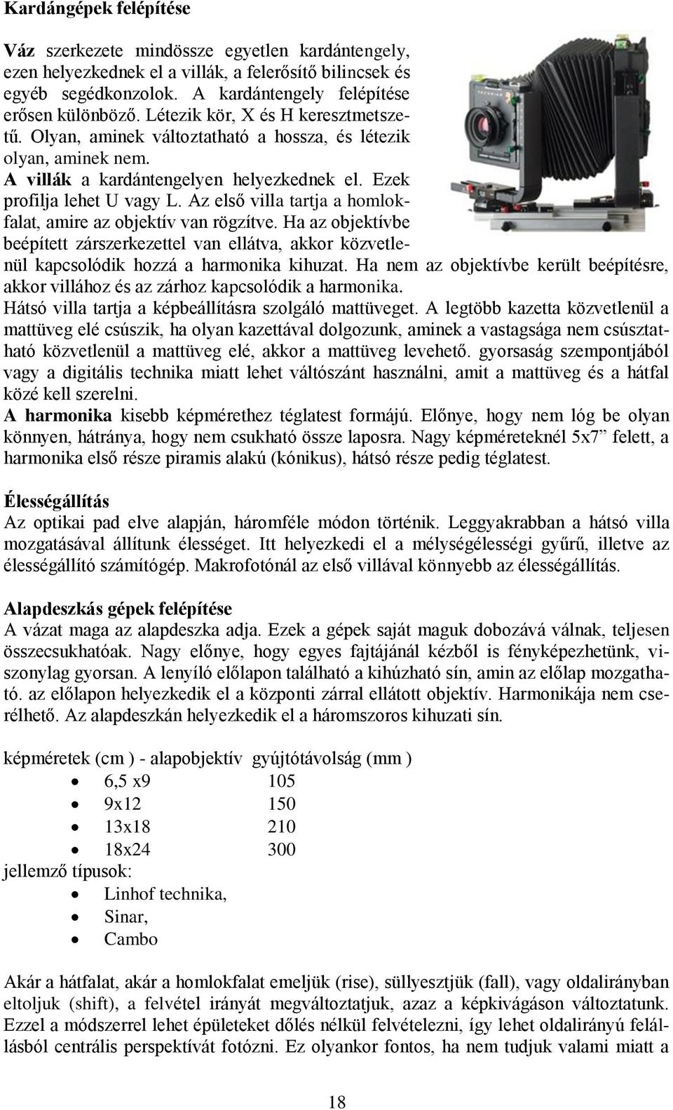 Az első villa tartja a homlokfalat, amire az objektív van rögzítve. Ha az objektívbe beépített zárszerkezettel van ellátva, akkor közvetlenül kapcsolódik hozzá a harmonika kihuzat.
