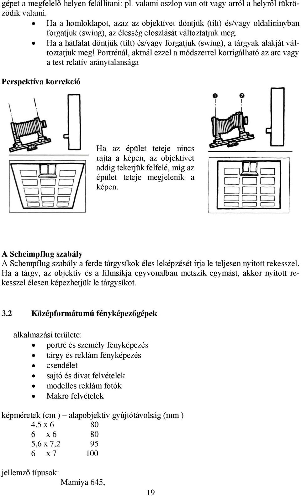 Ha a hátfalat döntjük (tilt) és/vagy forgatjuk (swing), a tárgyak alakját változtatjuk meg!
