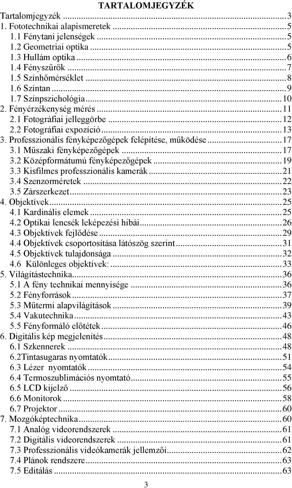 .. 17 3.1 Műszaki fényképezőgépek... 17 3.2 Középformátumú fényképezőgépek... 19 3.3 Kisfilmes professzionális kamerák... 21 3.4 Szenzorméretek... 22 3.5 Zárszerkezet... 23 4. Objektívek... 25 4.
