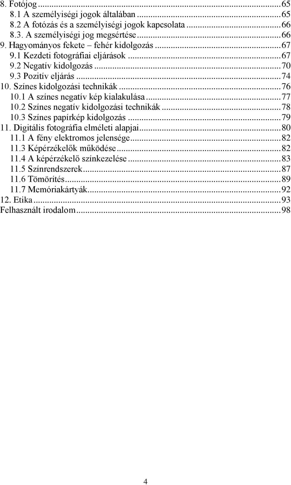 1 A színes negatív kép kialakulása... 77 10.2 Színes negatív kidolgozási technikák... 78 10.3 Színes papírkép kidolgozás... 79 11. Digitális fotográfia elméleti alapjai... 80 11.