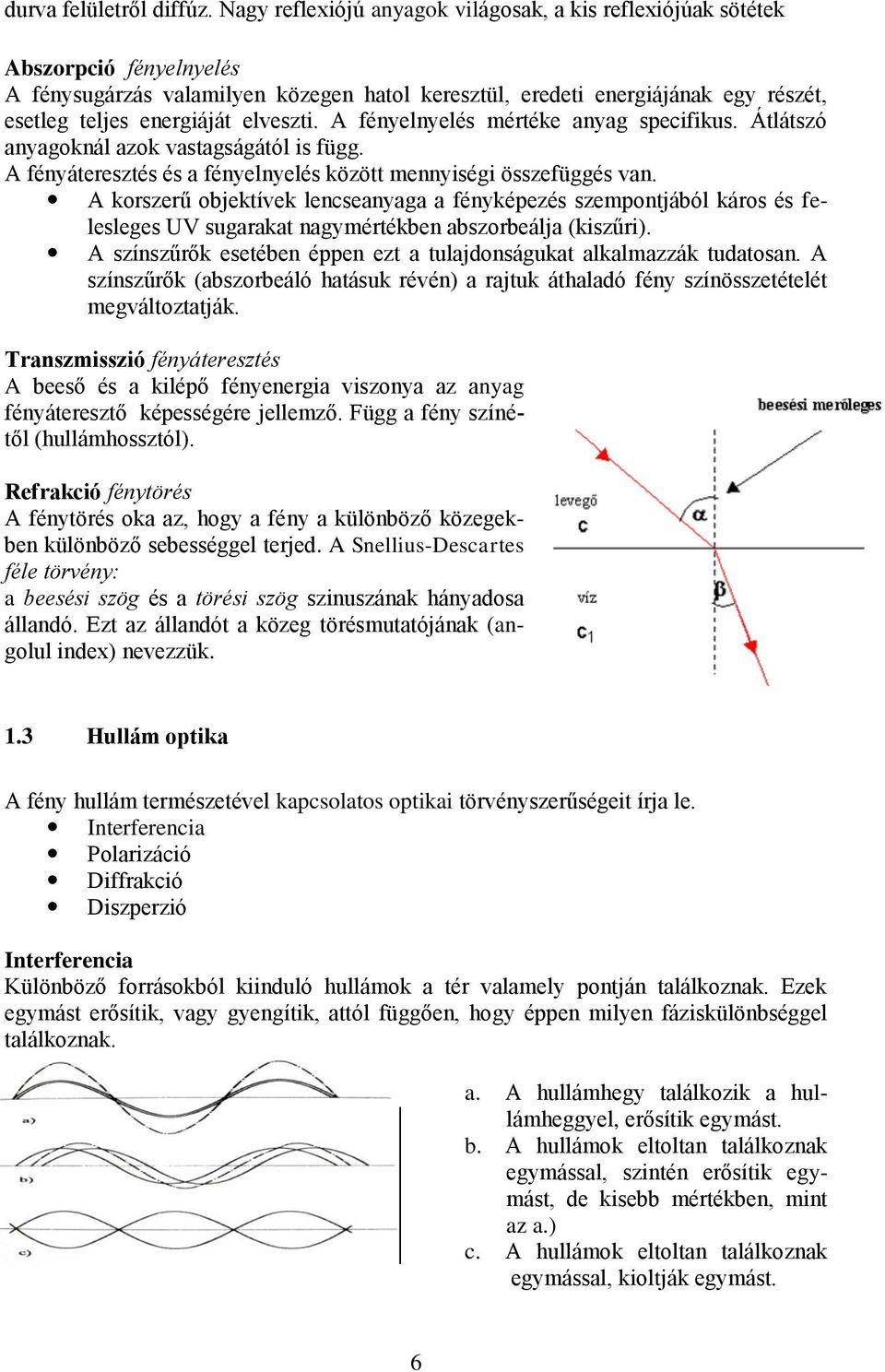 elveszti. A fényelnyelés mértéke anyag specifikus. Átlátszó anyagoknál azok vastagságától is függ. A fényáteresztés és a fényelnyelés között mennyiségi összefüggés van.