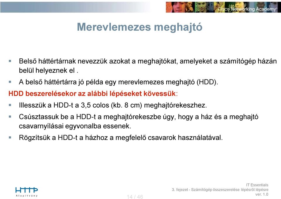 HDD beszerelésekor az alábbi lépéseket kövessük: Illesszük a HDD-t a 3,5 colos (kb. 8 cm) meghajtórekeszhez.