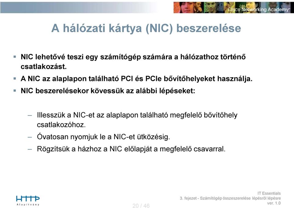 NIC beszerelésekor kövessük az alábbi lépéseket: Illesszük a NIC-et az alaplapon található megfelelő