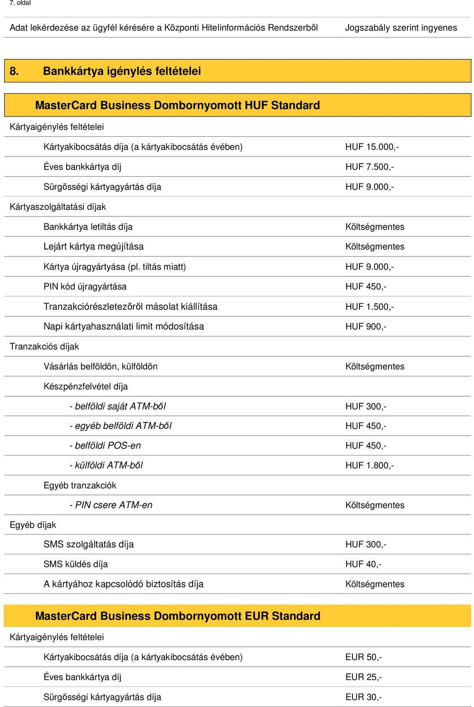 500,- Sürgősségi kártyagyártás díja HUF 9.000,- Kártyaszolgáltatási díjak Bankkártya letiltás díja Lejárt kártya megújítása Kártya újragyártyása (pl. tiltás miatt) HUF 9.