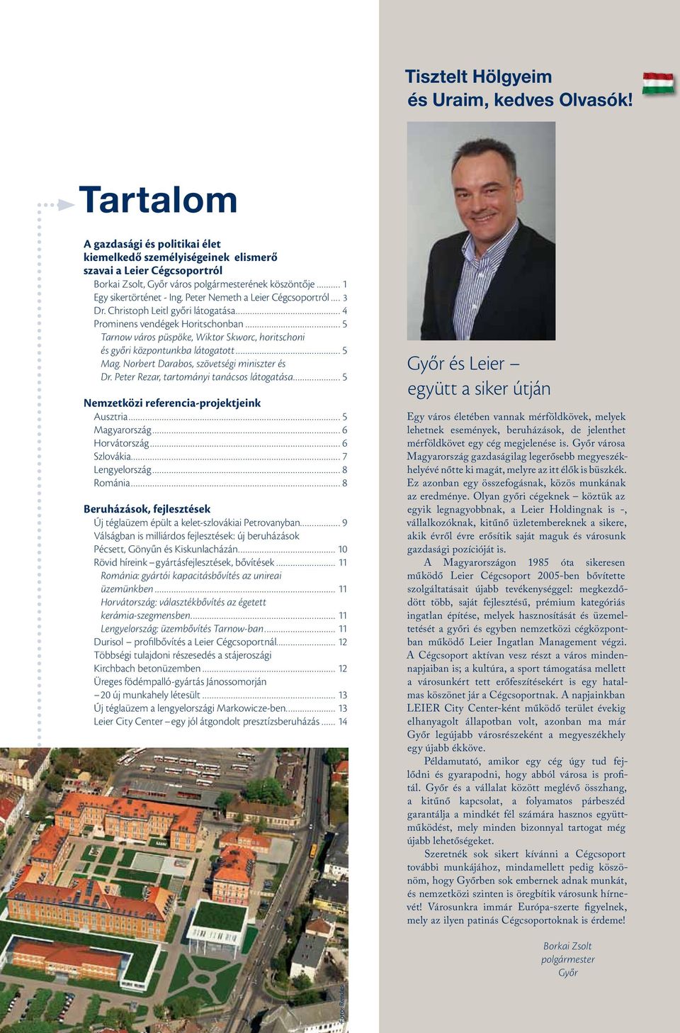 Peter Nemeth a Leier Cégcsoportról 3 Dr. Christoph Leitl győri látogatása 4 Prominens vendégek Horitschonban 5 Tarnow város püspöke, Wiktor Skworc, horitschoni és győri központunkba látogatott 5 Mag.