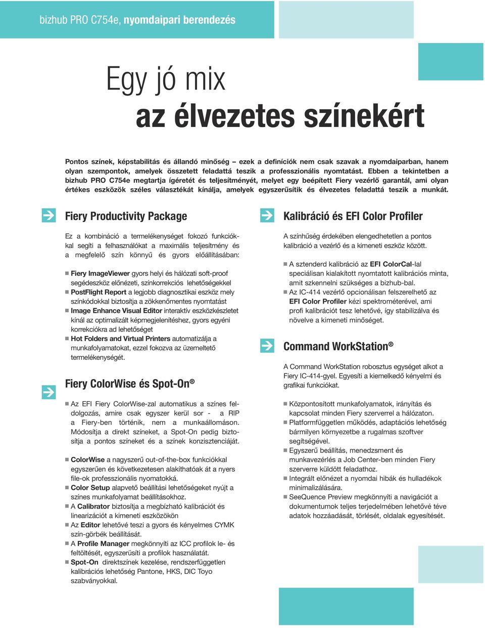 Ebben a tekintetben a bizhub PRO C754e megtartja ígéretét és teljesítményét, melyet egy beépített Fiery vezérlő garantál, ami olyan értékes eszközök széles választékát kínálja, amelyek egyszerűsítik