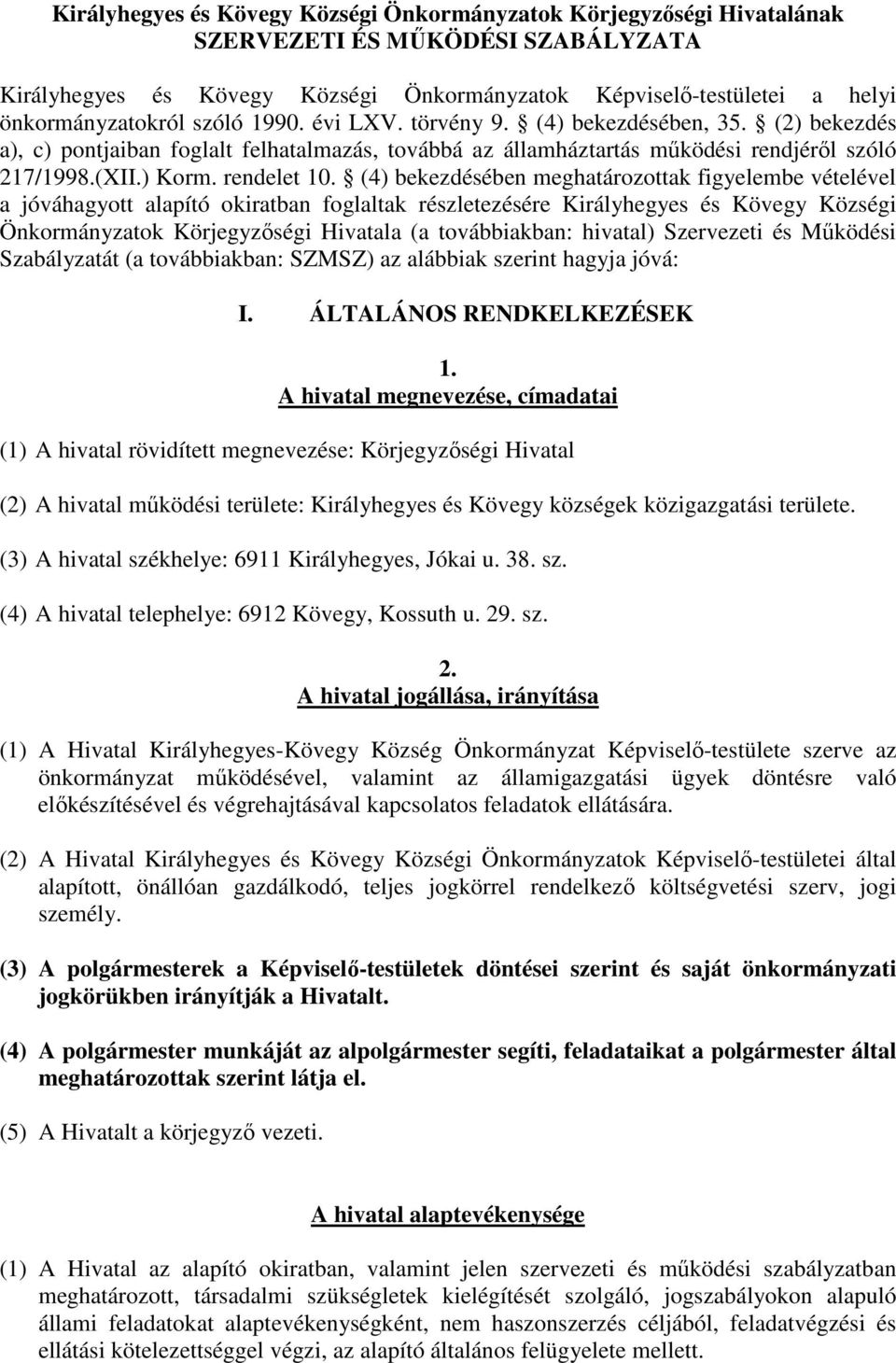 (4) bekezdésében meghatározottak figyelembe vételével a jóváhagyott alapító okiratban foglaltak részletezésére Királyhegyes és Kövegy Községi Önkormányzatok Körjegyzıségi Hivatala (a továbbiakban: