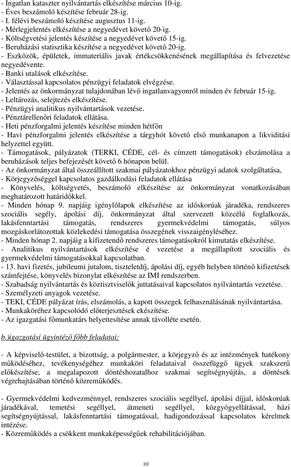 - Eszközök, épületek, immateriális javak értékcsökkenésének megállapítása és felvezetése negyedévente. - Banki utalások elkészítése. - Választással kapcsolatos pénzügyi feladatok elvégzése.