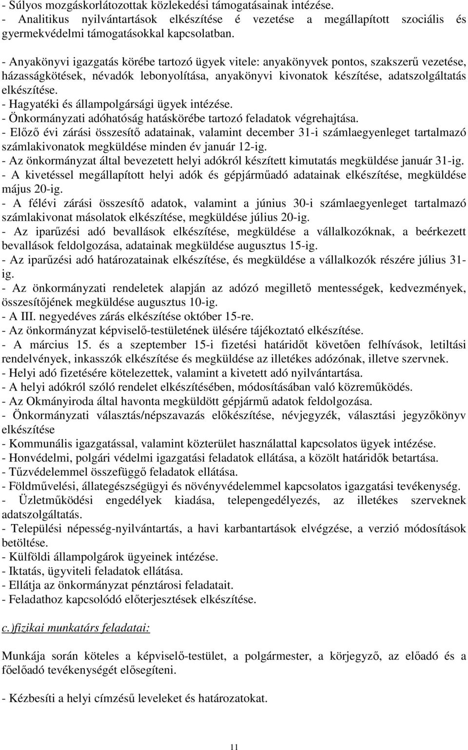 - Hagyatéki és állampolgársági ügyek intézése. - Önkormányzati adóhatóság hatáskörébe tartozó feladatok végrehajtása.