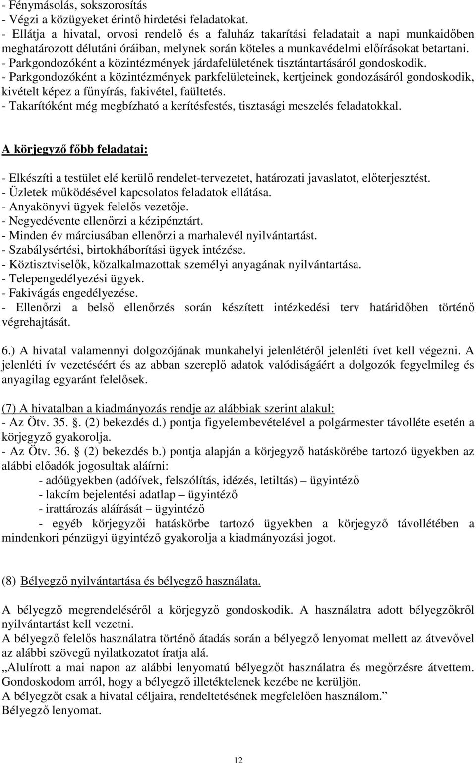 - Parkgondozóként a közintézmények járdafelületének tisztántartásáról gondoskodik.