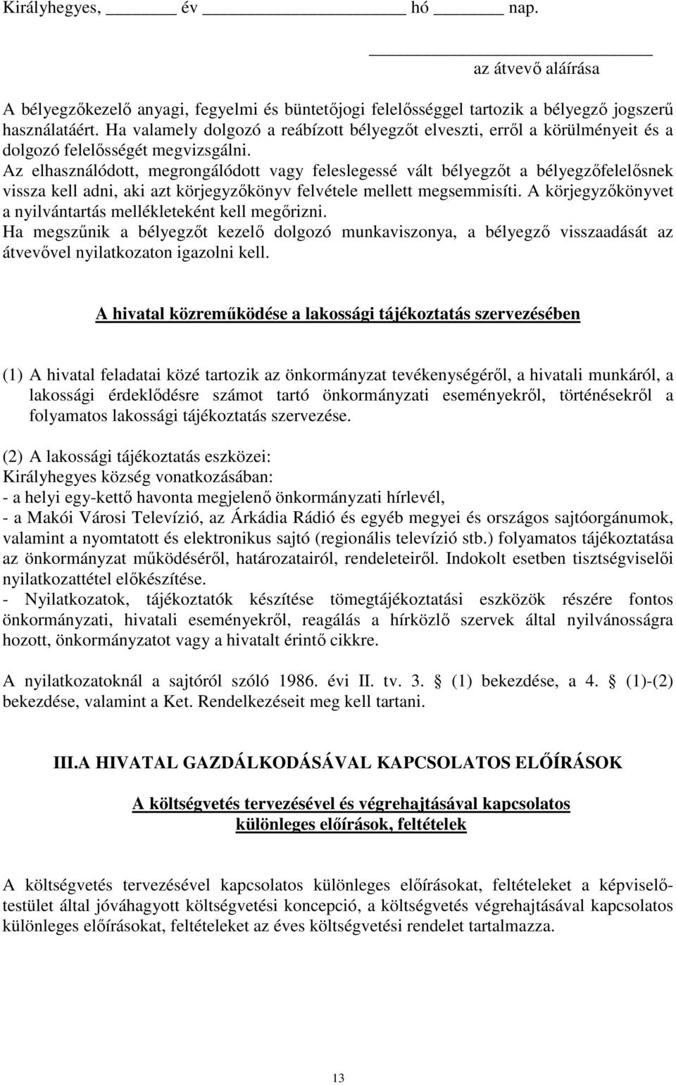 Az elhasználódott, megrongálódott vagy feleslegessé vált bélyegzıt a bélyegzıfelelısnek vissza kell adni, aki azt körjegyzıkönyv felvétele mellett megsemmisíti.