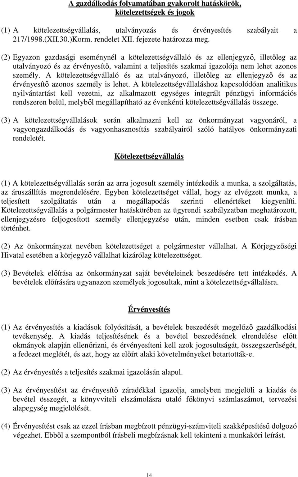 (2) Egyazon gazdasági eseménynél a kötelezettségvállaló és az ellenjegyzı, illetıleg az utalványozó és az érvényesítı, valamint a teljesítés szakmai igazolója nem lehet azonos személy.