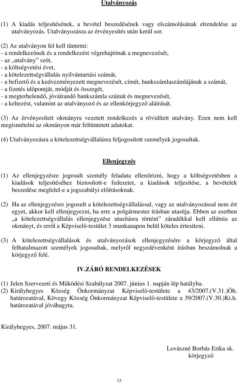 befizetı és a kedvezményezett megnevezését, címét, bankszámlaszámlájának a számát, - a fizetés idıpontját, módját és összegét, - a megterhelendı, jóváírandó bankszámla számát és megnevezését, - a