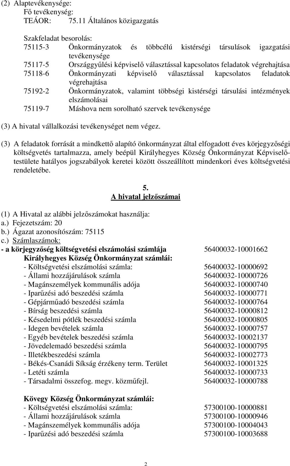 végrehajtása 75118-6 Önkormányzati képviselı választással kapcsolatos feladatok végrehajtása 75192-2 Önkormányzatok, valamint többségi kistérségi társulási intézmények elszámolásai 75119-7 Máshova