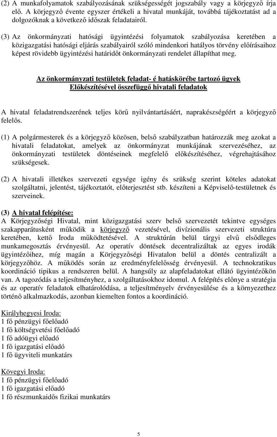 (3) Az önkormányzati hatósági ügyintézési folyamatok szabályozása keretében a közigazgatási hatósági eljárás szabályairól szóló mindenkori hatályos törvény elıírásaihoz képest rövidebb ügyintézési