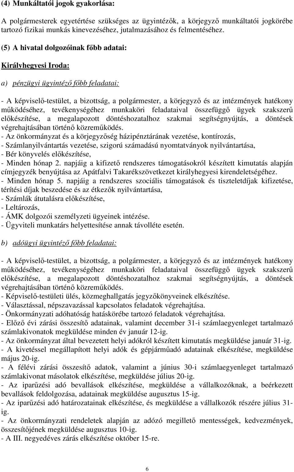 mőködéséhez, tevékenységéhez munkaköri feladataival összefüggı ügyek szakszerő elıkészítése, a megalapozott döntéshozatalhoz szakmai segítségnyújtás, a döntések végrehajtásában történı közremőködés.