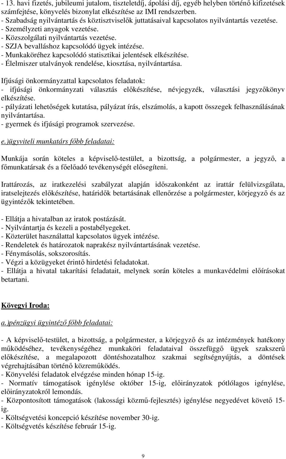 - SZJA bevalláshoz kapcsolódó ügyek intézése. - Munkaköréhez kapcsolódó statisztikai jelentések elkészítése. - Élelmiszer utalványok rendelése, kiosztása, nyilvántartása.