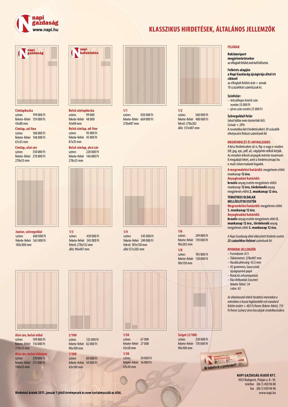 Címlapkocka színes 199 000 Ft fekete-fehér 159 000 Ft 43x80 mm Címlap, ad-line színes 188 000 Ft fekete-fehér 148 000 Ft 67x35 mm Címlap, alsó sáv színes 350 000 Ft fekete-fehér 270 000 Ft Junior,