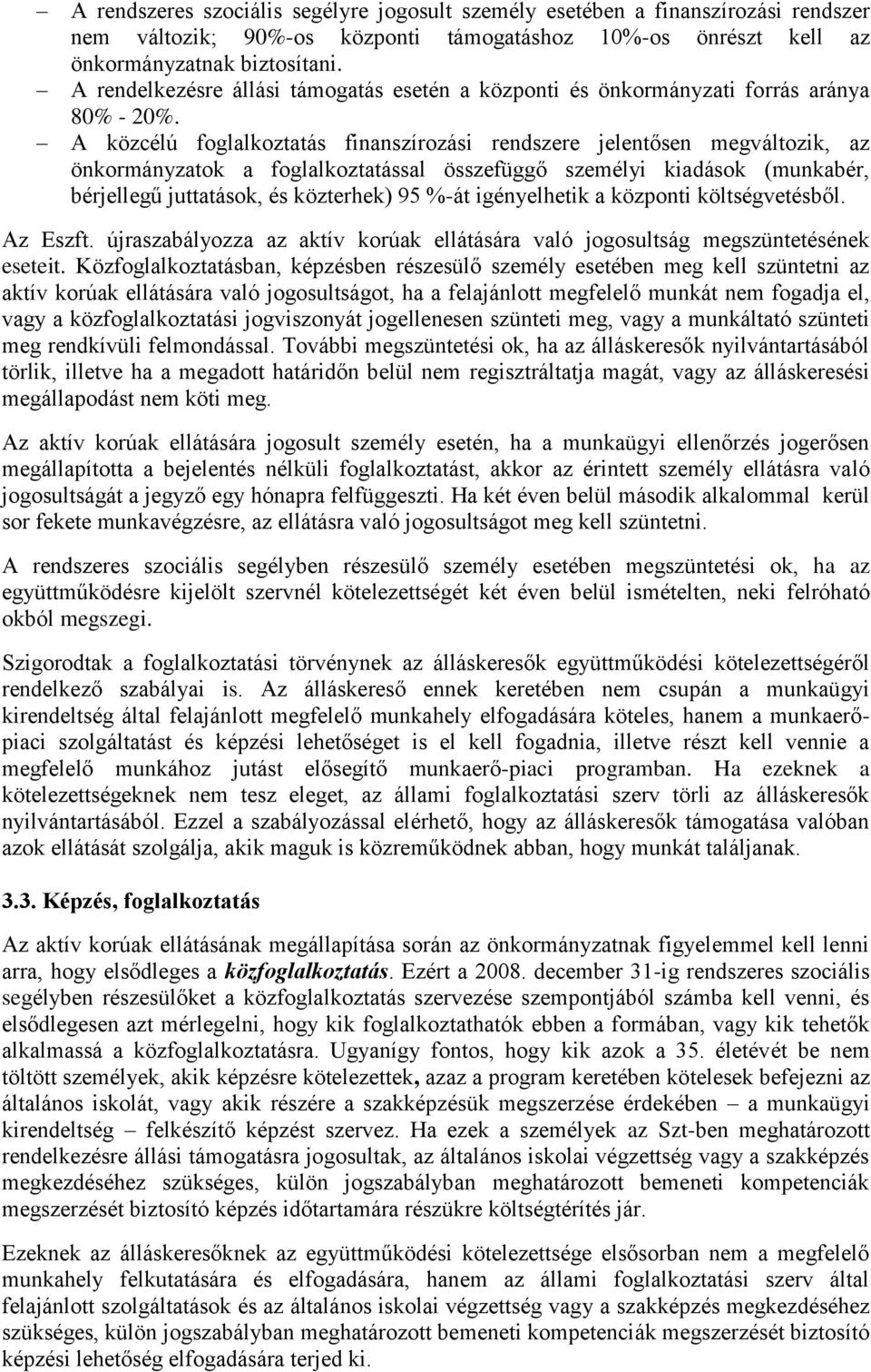 A közcélú foglalkoztatás finanszírozási rendszere jelentősen megváltozik, az önkormányzatok a foglalkoztatással összefüggő személyi kiadások (munkabér, bérjellegű juttatások, és közterhek) 95 %-át