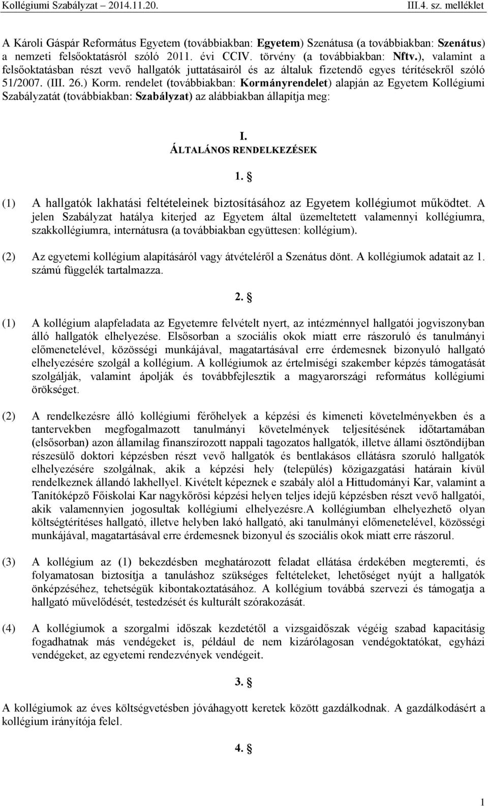 rendelet (továbbiakban: Kormányrendelet) alapján az Egyetem Kollégiumi Szabályzatát (továbbiakban: Szabályzat) az alábbiakban állapítja meg: I. ÁLTALÁNOS RENDELKEZÉSEK 1.