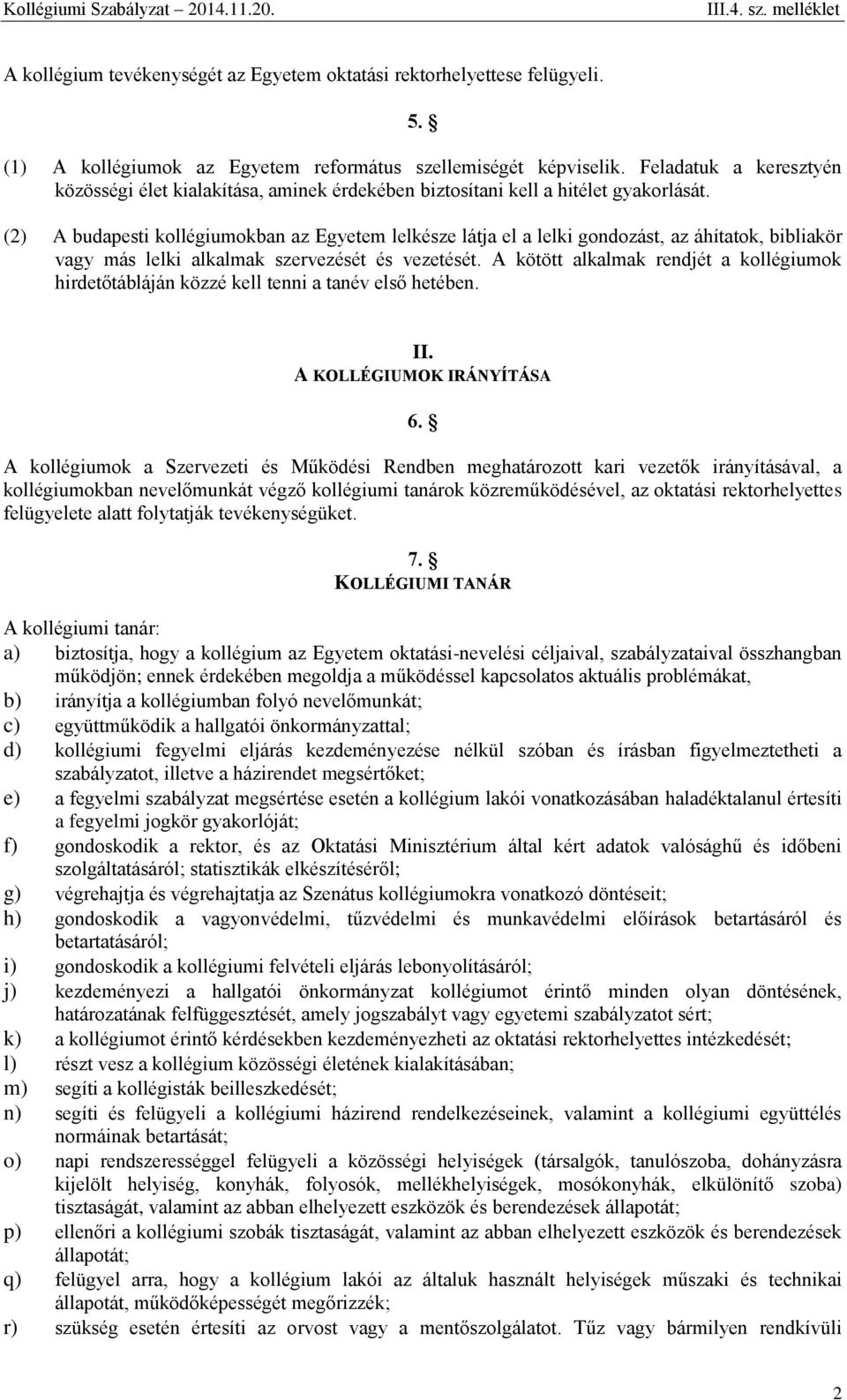 (2) A budapesti kollégiumokban az Egyetem lelkésze látja el a lelki gondozást, az áhítatok, bibliakör vagy más lelki alkalmak szervezését és vezetését.