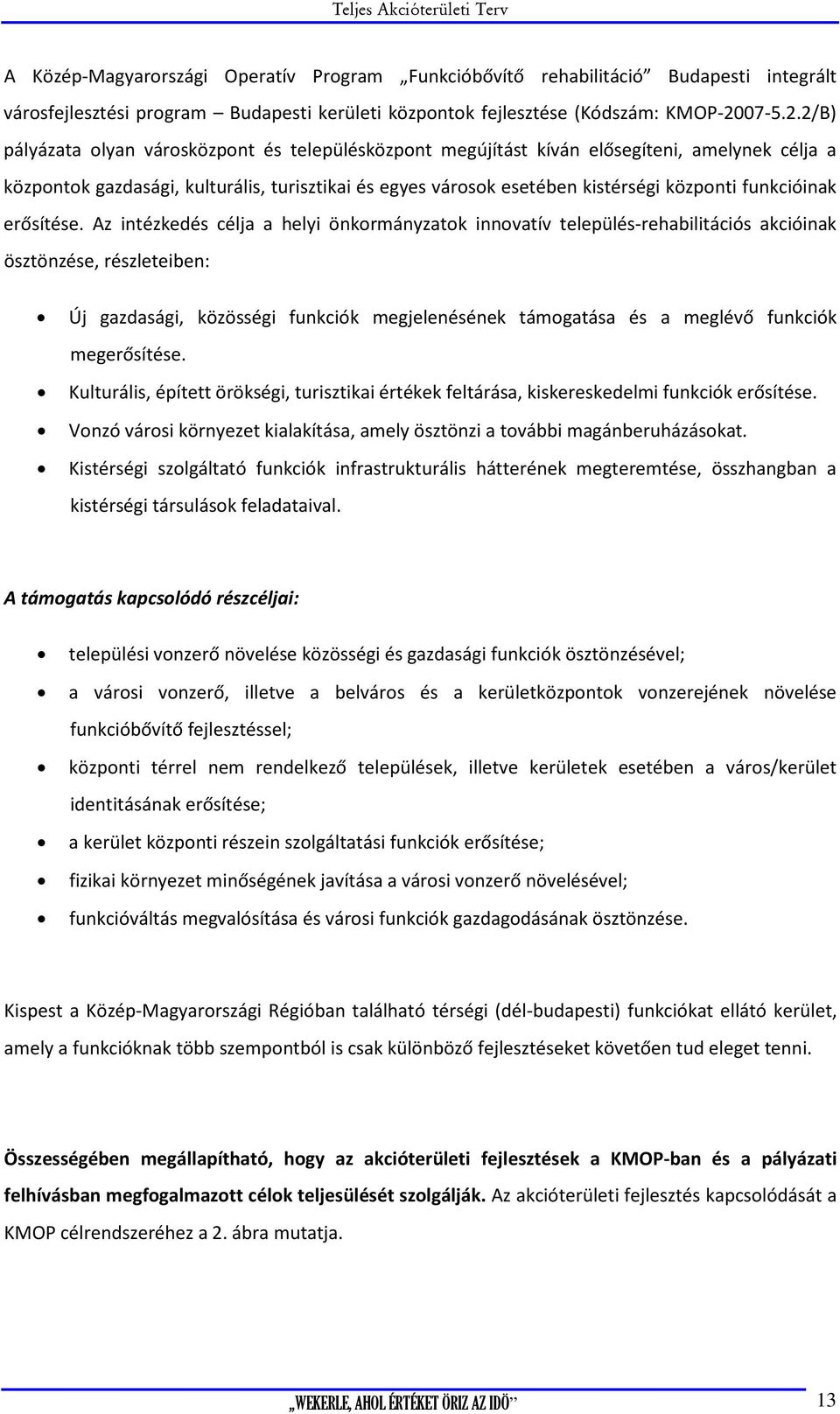 2/B) pályázata olyan városközpont és településközpont megújítást kíván elősegíteni, amelynek célja a központok gazdasági, kulturális, turisztikai és egyes városok esetében kistérségi központi