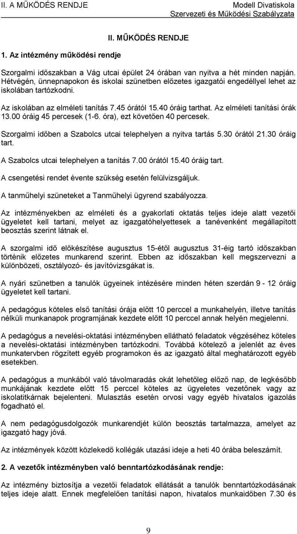 Az elméleti tanítási órák 13.00 óráig 45 percesek (1-6. óra), ezt követően 40 percesek. Szorgalmi időben a Szabolcs utcai telephelyen a nyitva tartás 5.30 órától 21.30 óráig tart.