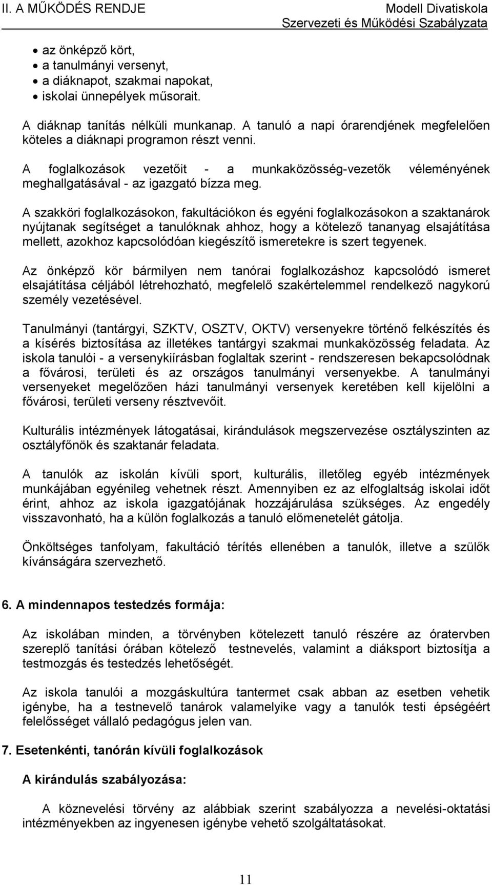 A szakköri foglalkozásokon, fakultációkon és egyéni foglalkozásokon a szaktanárok nyújtanak segítséget a tanulóknak ahhoz, hogy a kötelező tananyag elsajátítása mellett, azokhoz kapcsolódóan