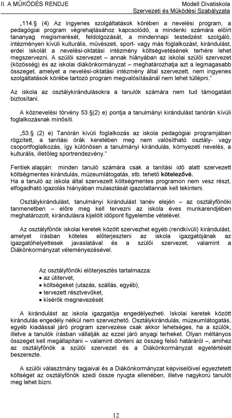 szolgáló, intézményen kívüli kulturális, művészeti, sport- vagy más foglalkozást, kirándulást, erdei iskolát a nevelési-oktatási intézmény költségvetésének terhére lehet megszervezni.