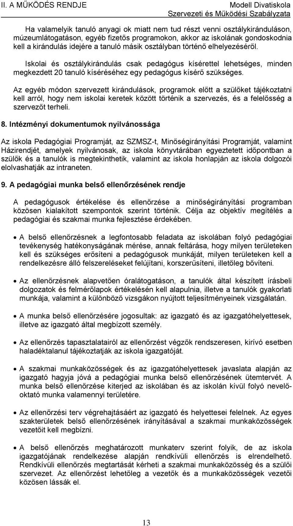 Iskolai és osztálykirándulás csak pedagógus kísérettel lehetséges, minden megkezdett 20 tanuló kíséréséhez egy pedagógus kísérő szükséges.