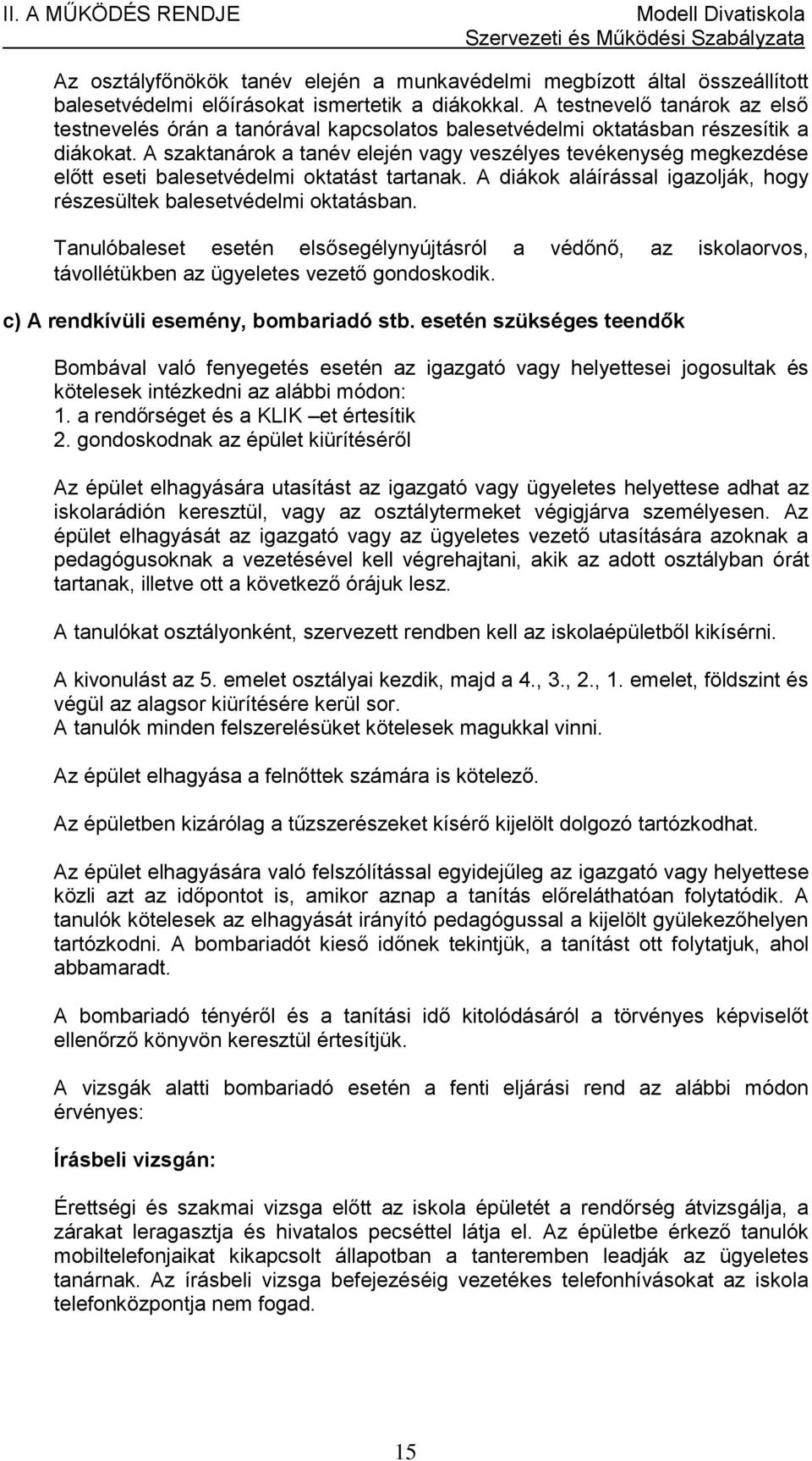 A szaktanárok a tanév elején vagy veszélyes tevékenység megkezdése előtt eseti balesetvédelmi oktatást tartanak. A diákok aláírással igazolják, hogy részesültek balesetvédelmi oktatásban.