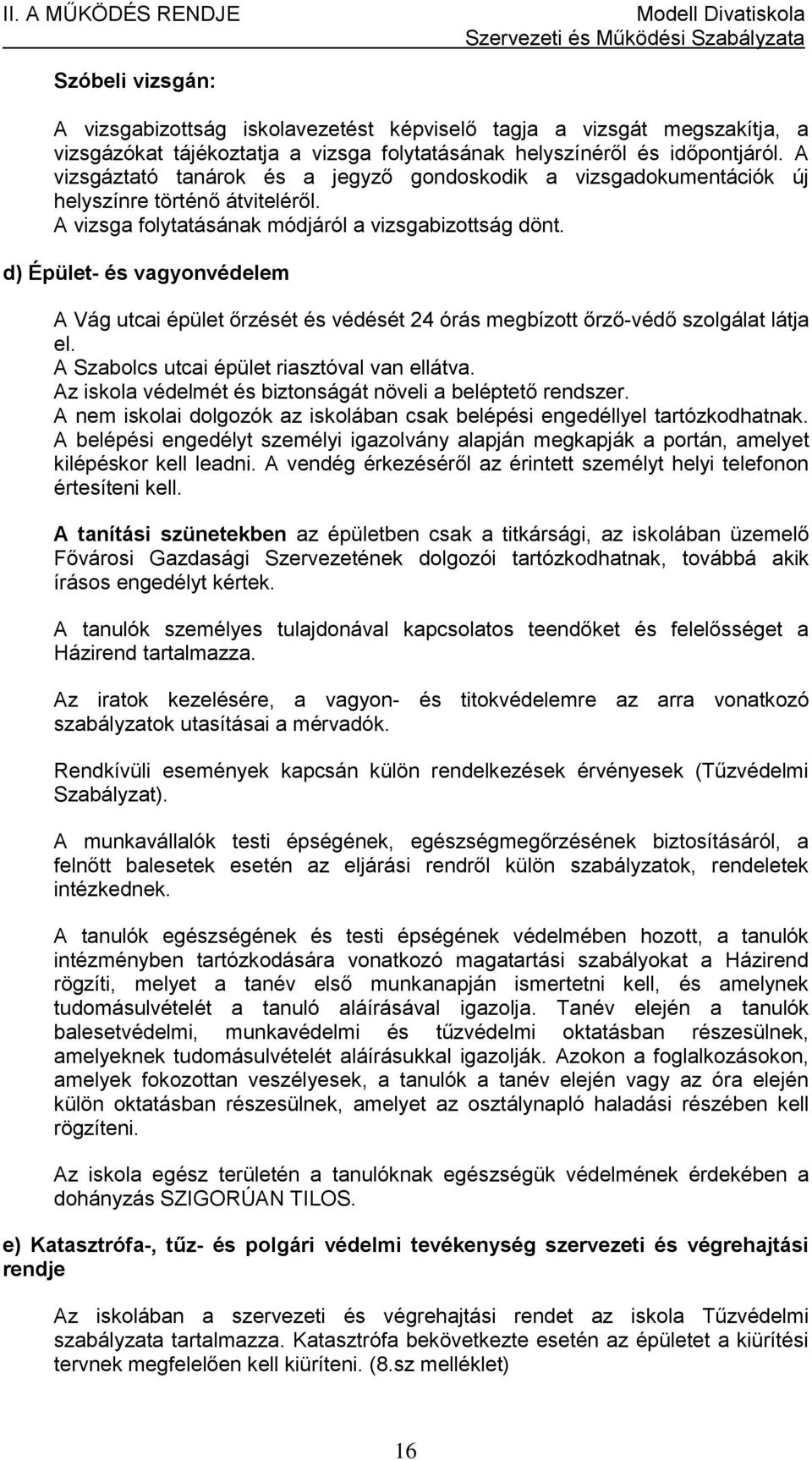 d) Épület- és vagyonvédelem A Vág utcai épület őrzését és védését 24 órás megbízott őrző-védő szolgálat látja el. A Szabolcs utcai épület riasztóval van ellátva.