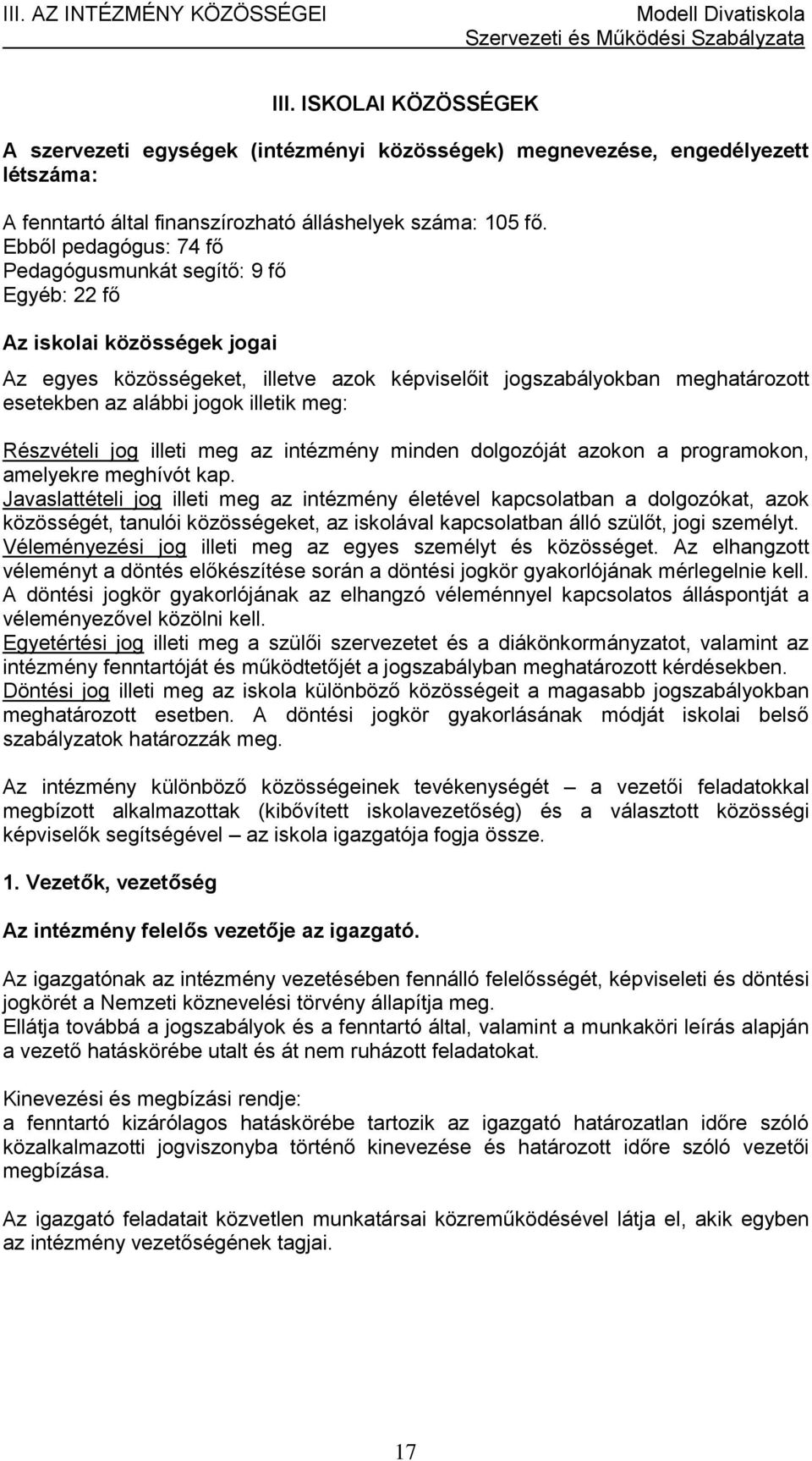 Ebből pedagógus: 74 fő Pedagógusmunkát segítő: 9 fő Egyéb: 22 fő Az iskolai közösségek jogai Az egyes közösségeket, illetve azok képviselőit jogszabályokban meghatározott esetekben az alábbi jogok