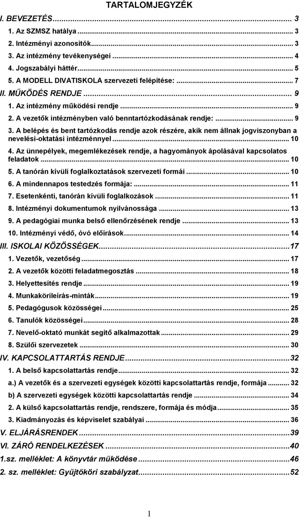 A belépés és bent tartózkodás rendje azok részére, akik nem állnak jogviszonyban a nevelési-oktatási intézménnyel... 10 4.