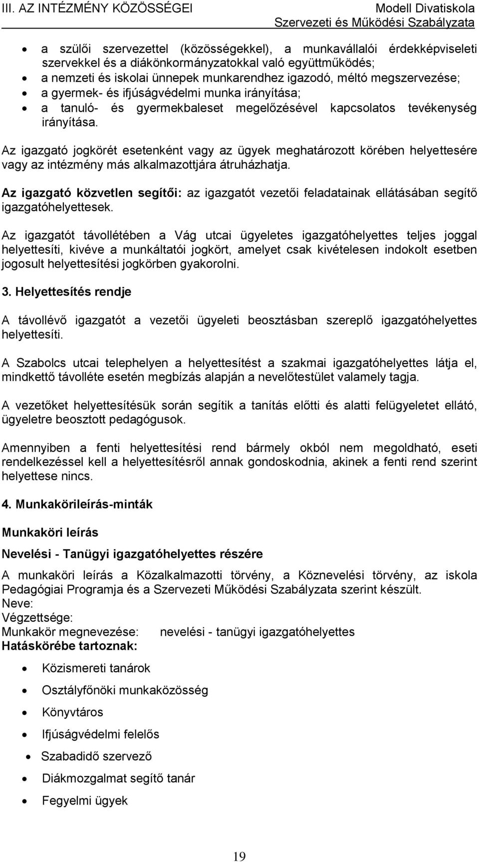 Az igazgató jogkörét esetenként vagy az ügyek meghatározott körében helyettesére vagy az intézmény más alkalmazottjára átruházhatja.