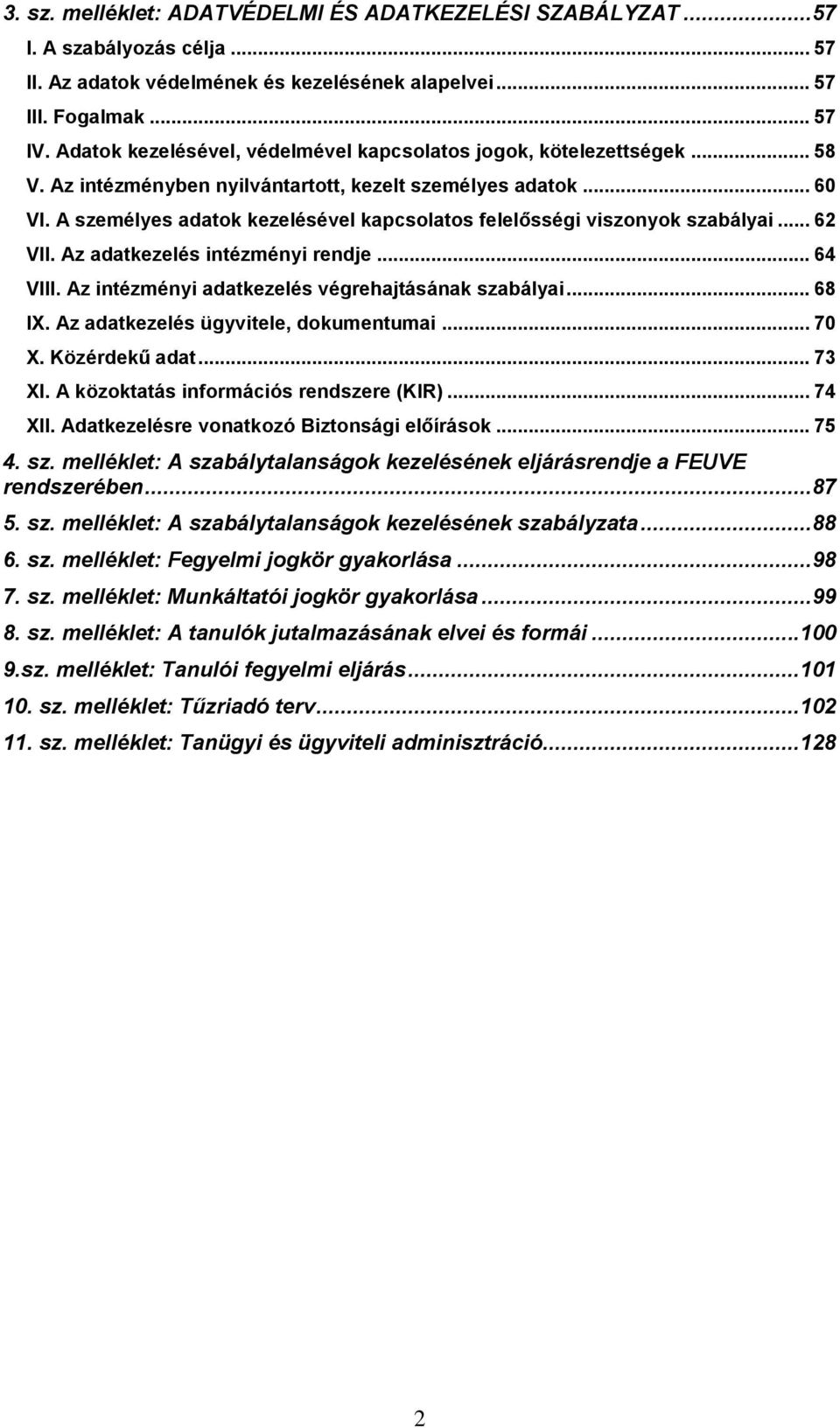 A személyes adatok kezelésével kapcsolatos felelősségi viszonyok szabályai... 62 VII. Az adatkezelés intézményi rendje... 64 VIII. Az intézményi adatkezelés végrehajtásának szabályai... 68 IX.