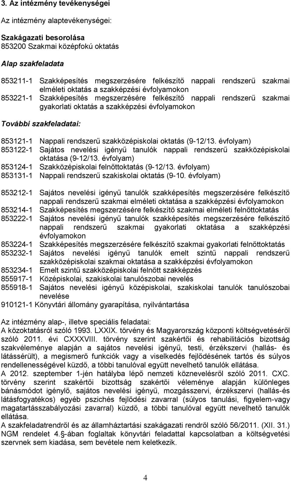 szakfeladatai: 853121-1 Nappali rendszerű szakközépiskolai oktatás (9-12/13. évfolyam) 853122-1 Sajátos nevelési igényű tanulók nappali rendszerű szakközépiskolai oktatása (9-12/13.