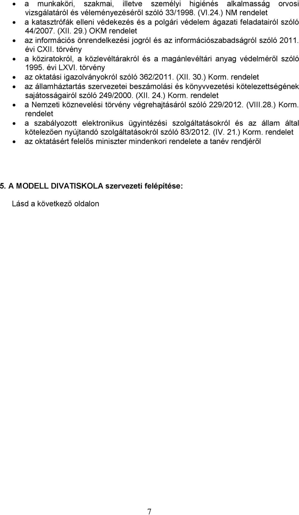 ) OKM rendelet az információs önrendelkezési jogról és az információszabadságról szóló 2011. évi CXII. törvény a köziratokról, a közlevéltárakról és a magánlevéltári anyag védelméről szóló 1995.