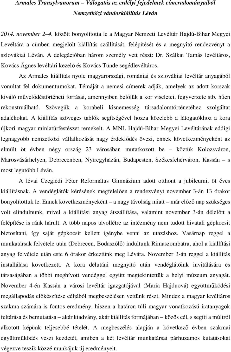 A delegációban három személy vett részt: Dr. Szálkai Tamás levéltáros, Kovács Ágnes levéltári kezelő és Kovács Tünde segédlevéltáros.