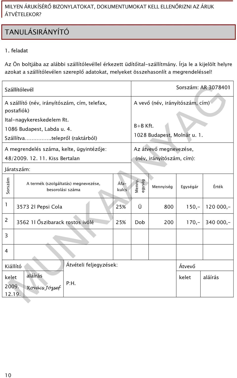 Szállítólevél A szállító (név, irányítószám, cím, telefax, postafiók) Ital-nagykereskedelem Rt. 1086 Budapest, Labda u. 4. Szállítva.