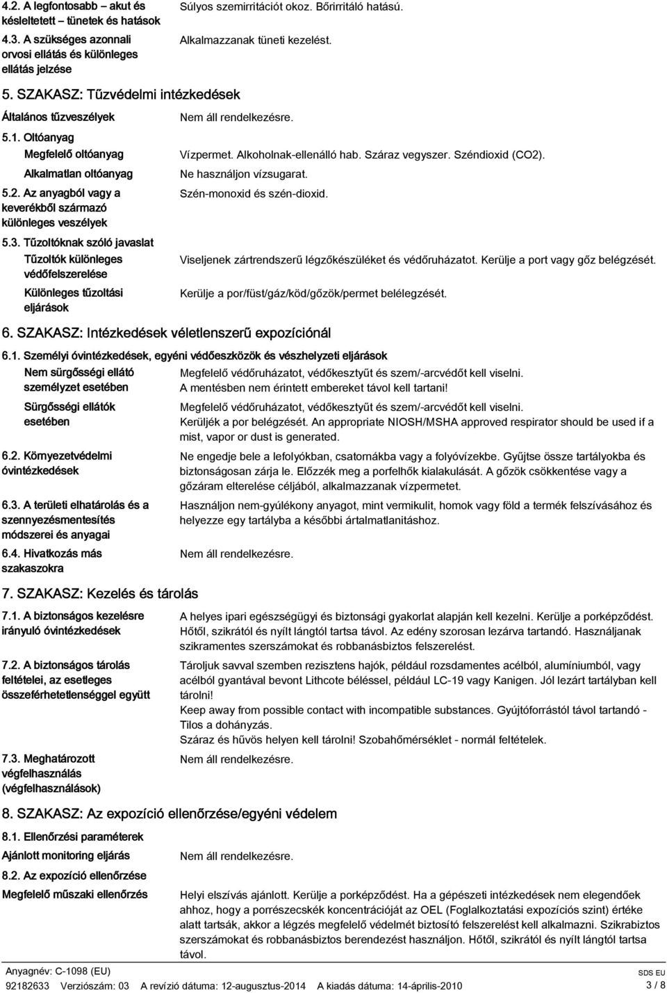 Az anyagból vagy a keverékből származó különleges veszélyek 5.3. Tűzoltóknak szóló javaslat Tűzoltók különleges védőfelszerelése Különleges tűzoltási eljárások Vízpermet. Alkoholnak-ellenálló hab.