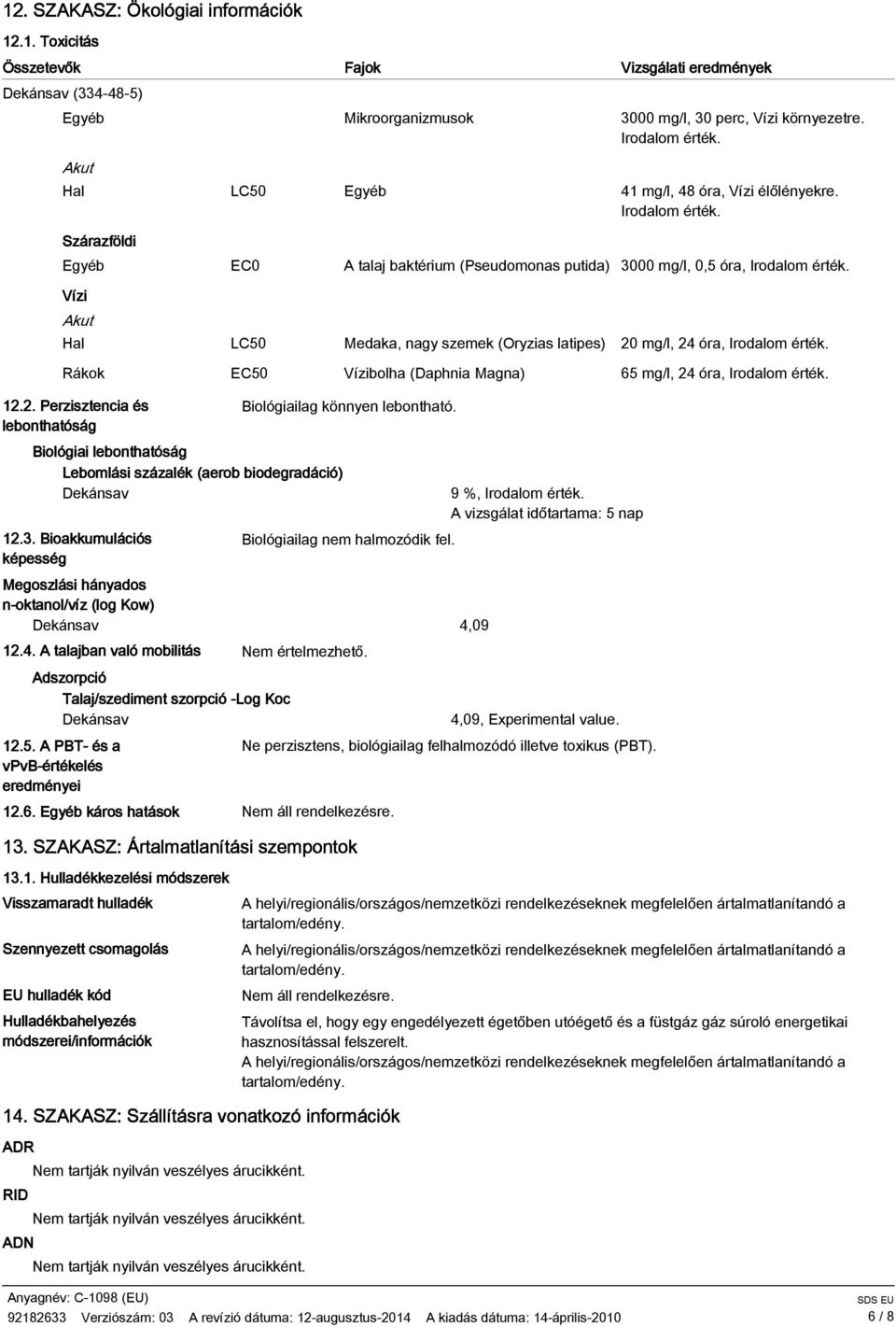 Vízi Akut Hal LC50 Medaka, nagy szemek (Oryzias latipes) 20 mg/l, 24 óra, Irodalom érték. Rákok EC50 Vízibolha (Daphnia Magna) 65 mg/l, 24 óra, Irodalom érték. 12.2. Perzisztencia és lebonthatóság Biológiai lebonthatóság Lebomlási százalék (aerob biodegradáció) 12.