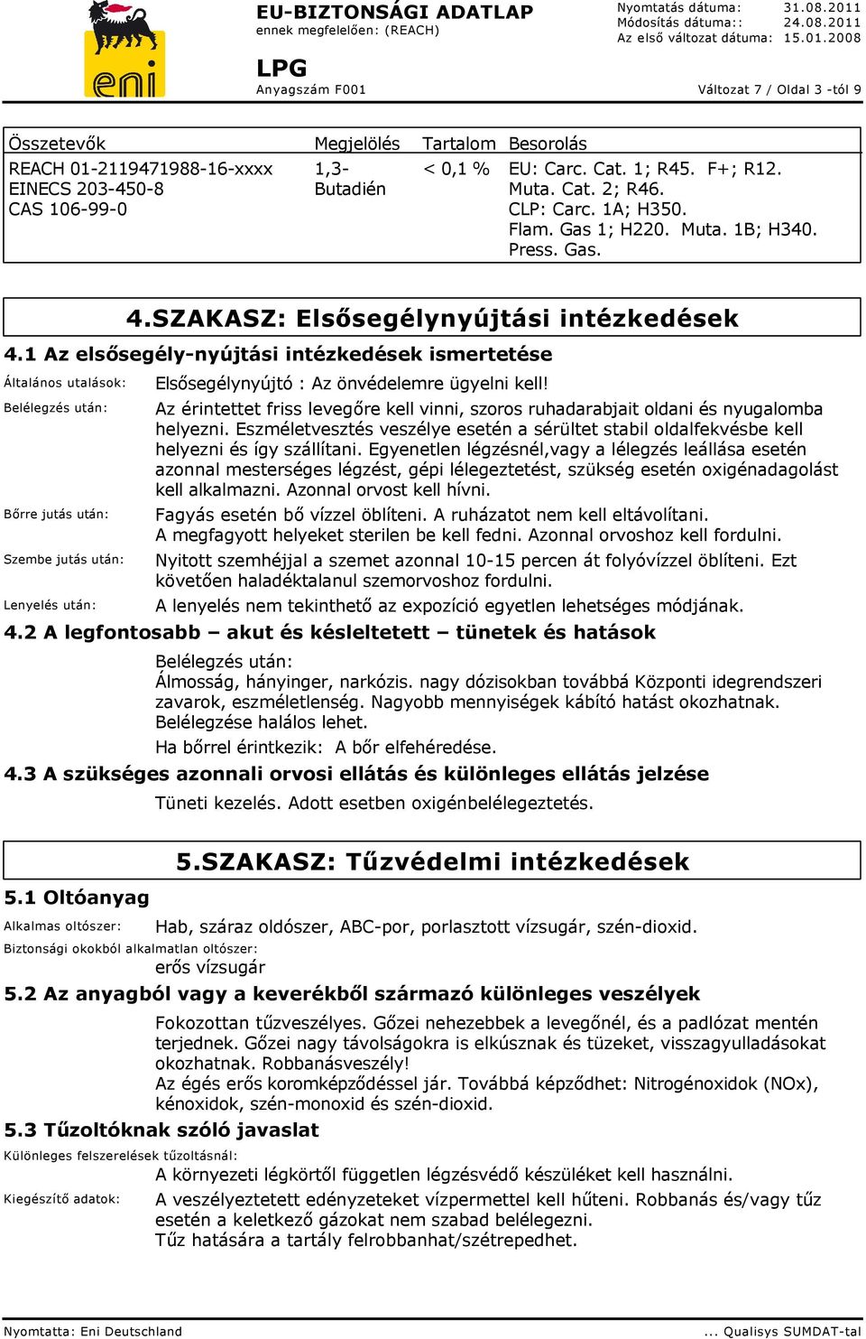 1 Az elsősegély-nyújtási intézkedések ismertetése Általános utalások: Belélegzés után: Bőrre jutás után: Szembe jutás után: Lenyelés után: Elsősegélynyújtó : Az önvédelemre ügyelni kell!